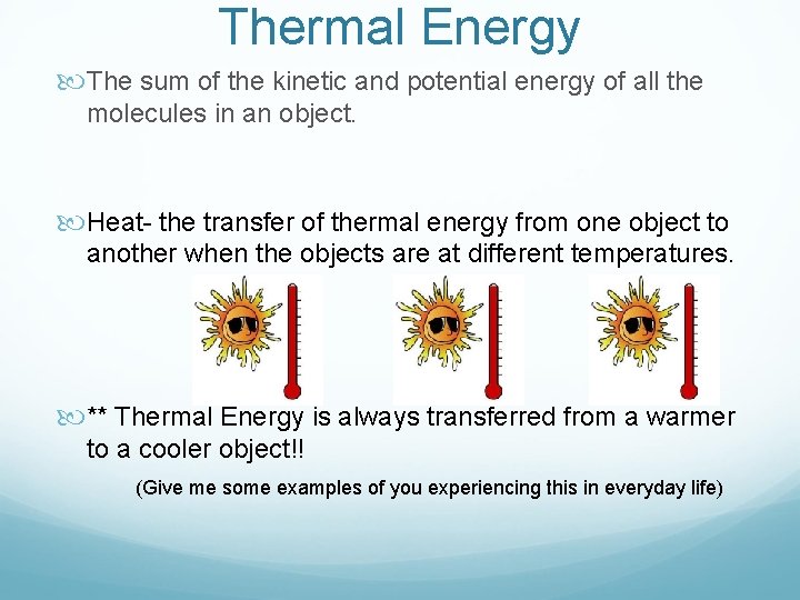 Thermal Energy The sum of the kinetic and potential energy of all the molecules