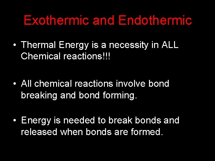 Exothermic and Endothermic • Thermal Energy is a necessity in ALL Chemical reactions!!! •