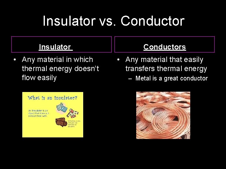 Insulator vs. Conductor Insulator Conductors • Any material in which thermal energy doesn’t flow