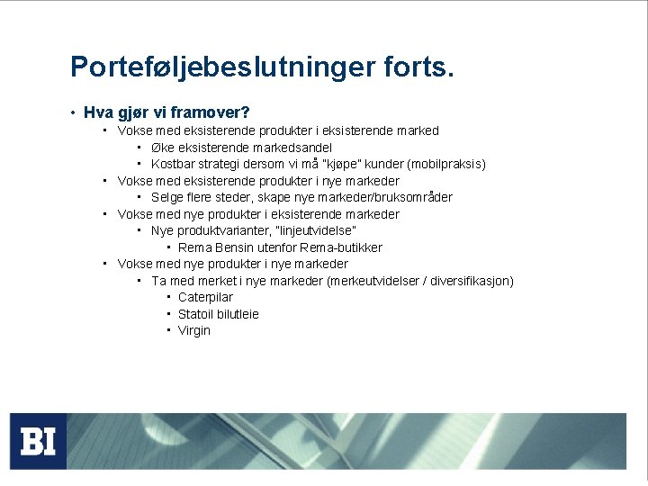 Porteføljebeslutninger forts. • Hva gjør vi framover? • Vokse med eksisterende produkter i eksisterende Porteføljebeslutninger forts. • Hva gjør vi framover? • Vokse med eksisterende produkter i eksisterende