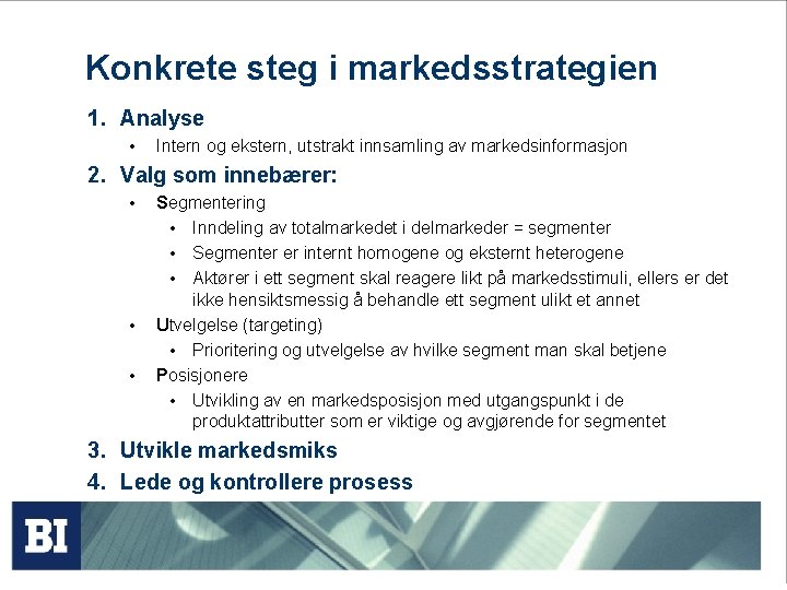 Konkrete steg i markedsstrategien 1. Analyse • Intern og ekstern, utstrakt innsamling av markedsinformasjon Konkrete steg i markedsstrategien 1. Analyse • Intern og ekstern, utstrakt innsamling av markedsinformasjon