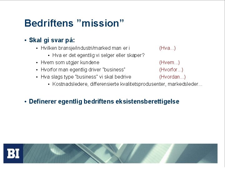 Bedriftens ”mission” • Skal gi svar på: • Hvilken bransje/industri/marked man er i (Hva. Bedriftens ”mission” • Skal gi svar på: • Hvilken bransje/industri/marked man er i (Hva.