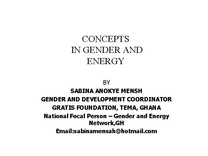 CONCEPTS IN GENDER AND ENERGY BY SABINA ANOKYE MENSH GENDER AND DEVELOPMENT COORDINATOR GRATIS