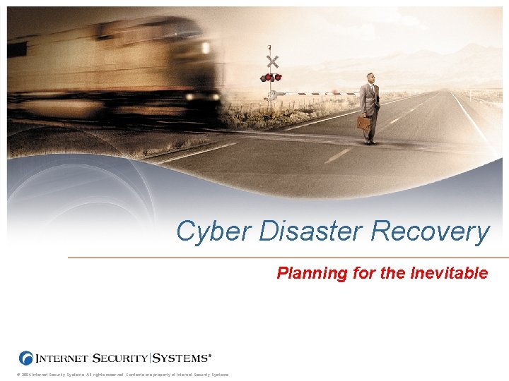 Cyber Disaster Recovery Planning for the Inevitable © 2004 Internet Security Systems. All rights