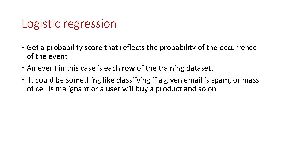 Logistic regression • Get a probability score that reflects the probability of the occurrence