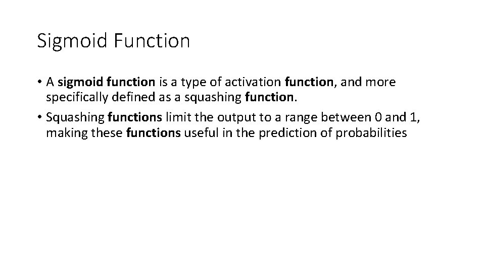 Sigmoid Function • A sigmoid function is a type of activation function, and more