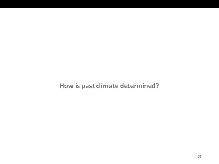 How is past climate determined? 51 