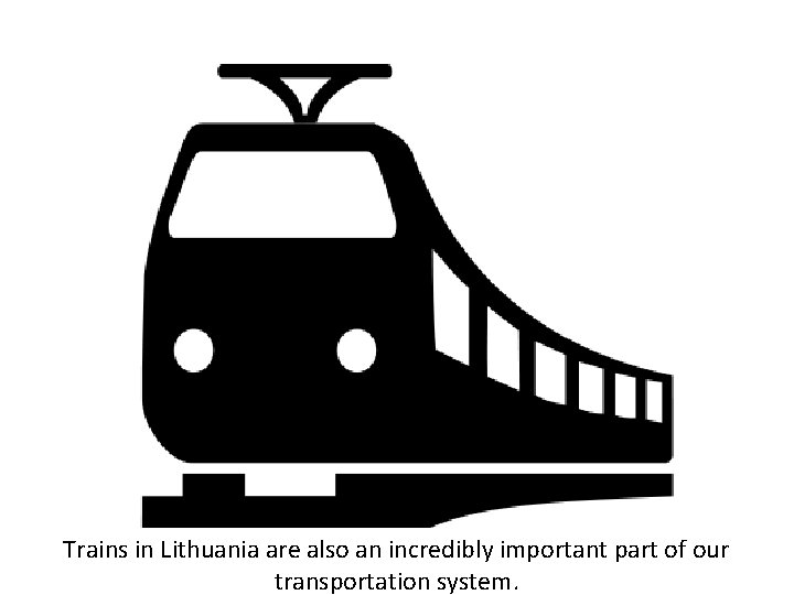 Trains in Lithuania are also an incredibly important part of our transportation system. 