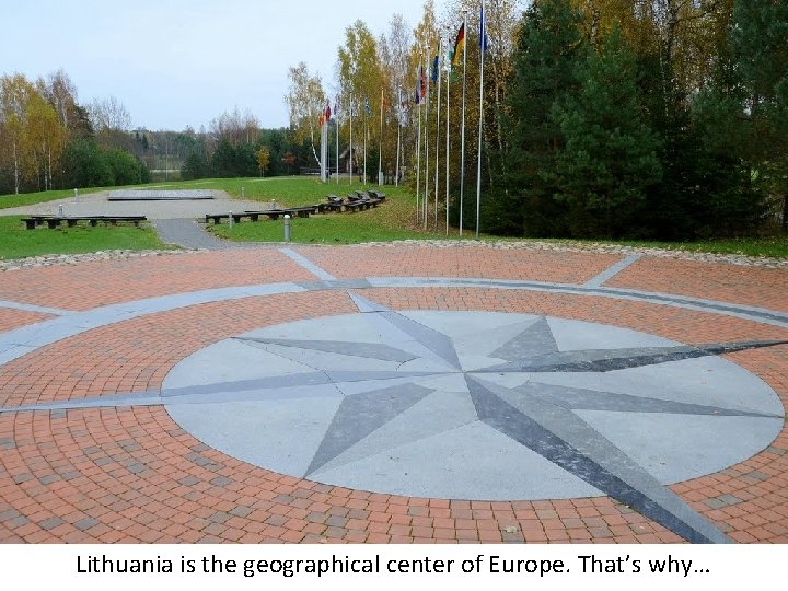 Lithuania is the geographical center of Europe. That’s why… 