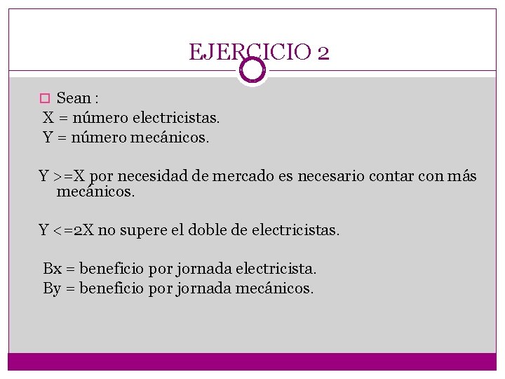 EJERCICIO 2 Sean : X = número electricistas. Y = número mecánicos. Y >=X
