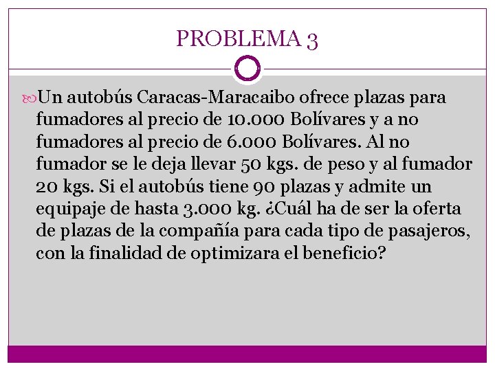 PROBLEMA 3 Un autobús Caracas-Maracaibo ofrece plazas para fumadores al precio de 10. 000