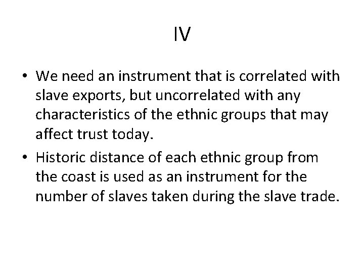 IV • We need an instrument that is correlated with slave exports, but uncorrelated