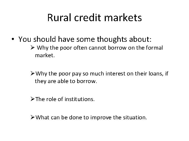 Rural credit markets • You should have some thoughts about: Ø Why the poor