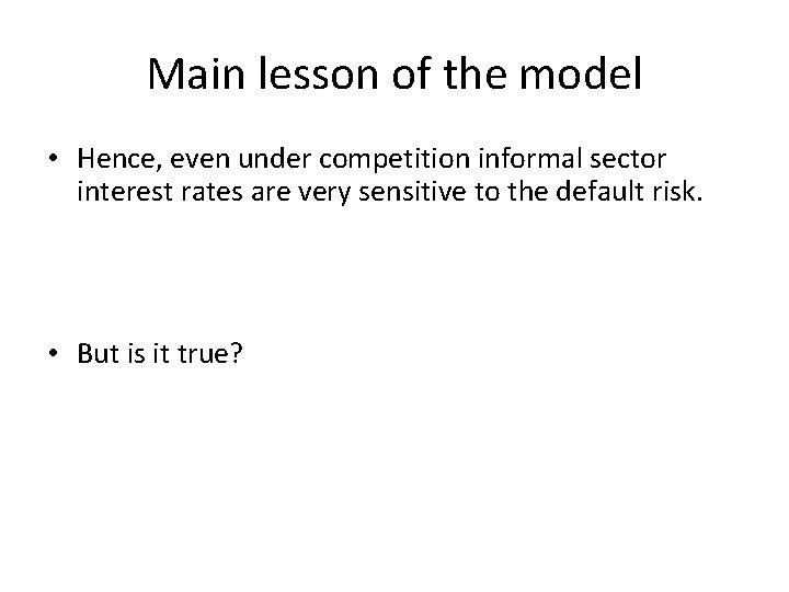 Main lesson of the model • Hence, even under competition informal sector interest rates