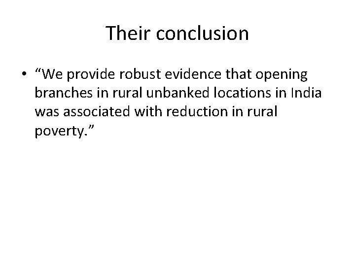 Their conclusion • “We provide robust evidence that opening branches in rural unbanked locations