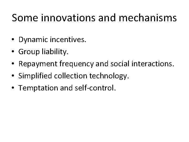 Some innovations and mechanisms • • • Dynamic incentives. Group liability. Repayment frequency and