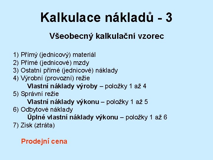 Kalkulace nákladů - 3 Všeobecný kalkulační vzorec 1) Přímý (jednicový) materiál 2) Přímé (jednicové)