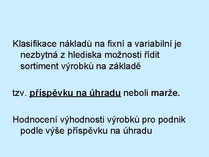 Klasifikace nákladů na fixní a variabilní je nezbytná z hlediska možnosti řídit sortiment výrobků