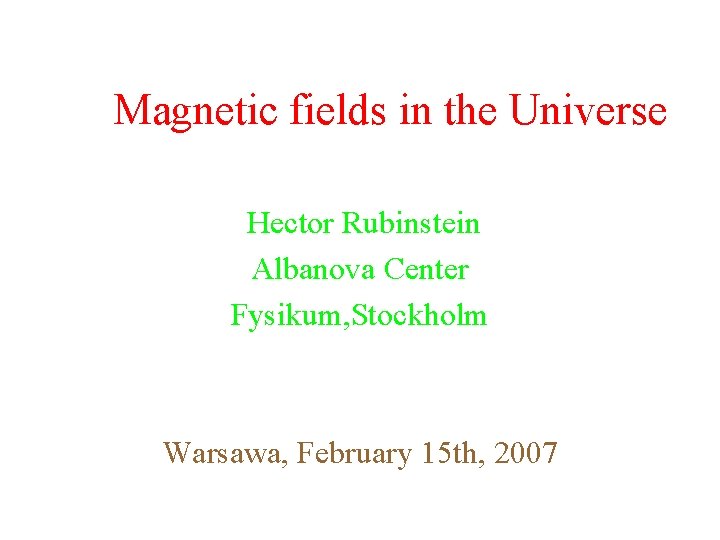 Magnetic fields in the Universe Hector Rubinstein Albanova Center Fysikum, Stockholm Warsawa, February 15