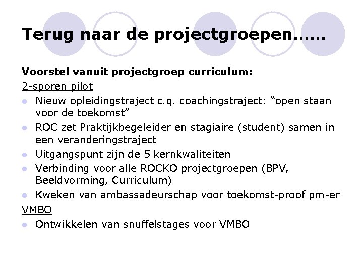 Terug naar de projectgroepen…… Voorstel vanuit projectgroep curriculum: 2 -sporen pilot l Nieuw opleidingstraject