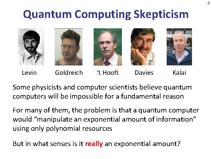 6 Quantum Computing Skepticism Levin Goldreich ‘t Hooft Davies Kalai Some physicists and computer