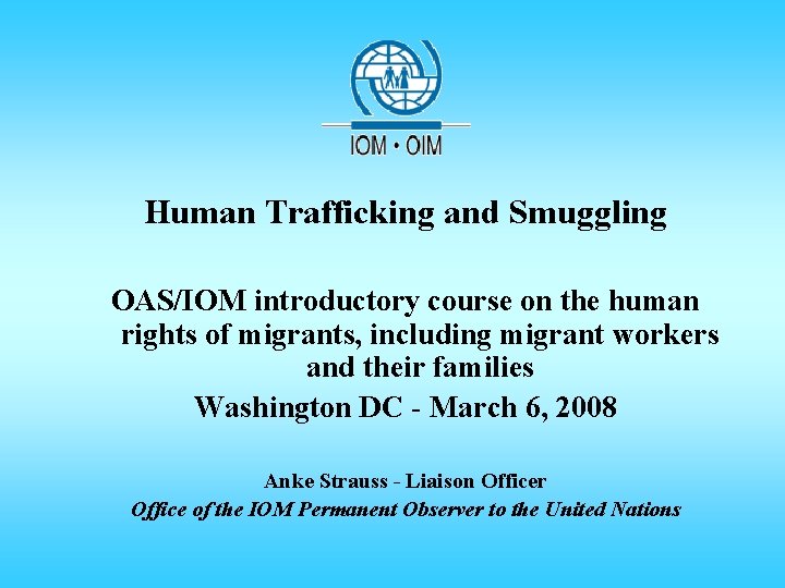 Human Trafficking and Smuggling OAS/IOM introductory course on the human rights of migrants, including Human Trafficking and Smuggling OAS/IOM introductory course on the human rights of migrants, including
