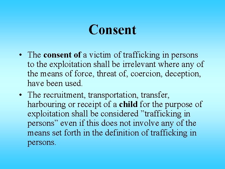 Consent • The consent of a victim of trafficking in persons to the exploitation Consent • The consent of a victim of trafficking in persons to the exploitation