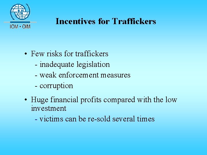 Incentives for Traffickers • Few risks for traffickers - inadequate legislation - weak enforcement Incentives for Traffickers • Few risks for traffickers - inadequate legislation - weak enforcement