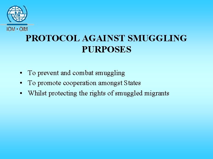PROTOCOL AGAINST SMUGGLING PURPOSES • To prevent and combat smuggling • To promote cooperation PROTOCOL AGAINST SMUGGLING PURPOSES • To prevent and combat smuggling • To promote cooperation