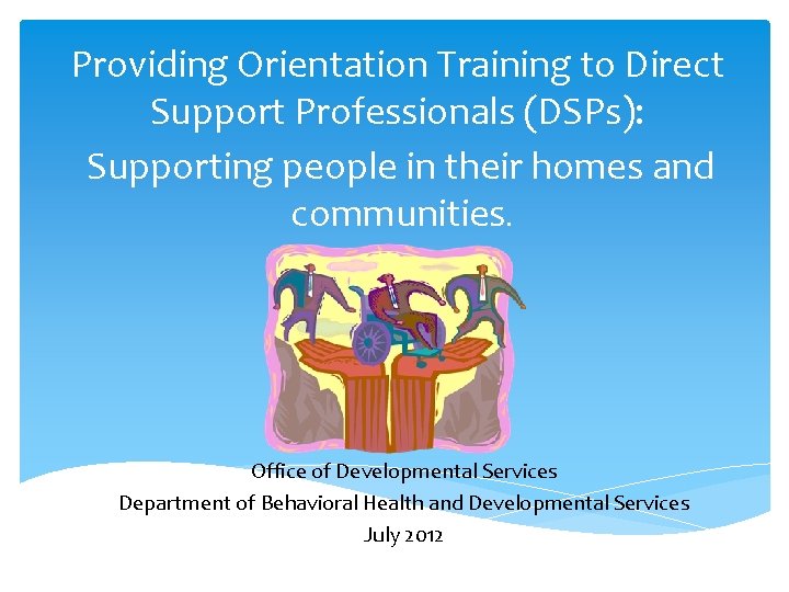 Providing Orientation Training to Direct Support Professionals (DSPs): Supporting people in their homes and