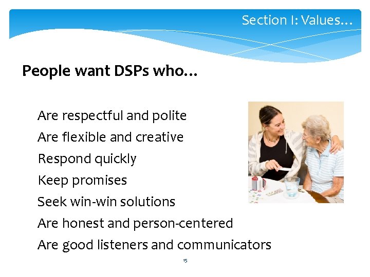 Section I: Values… People want DSPs who… Are respectful and polite Are flexible and