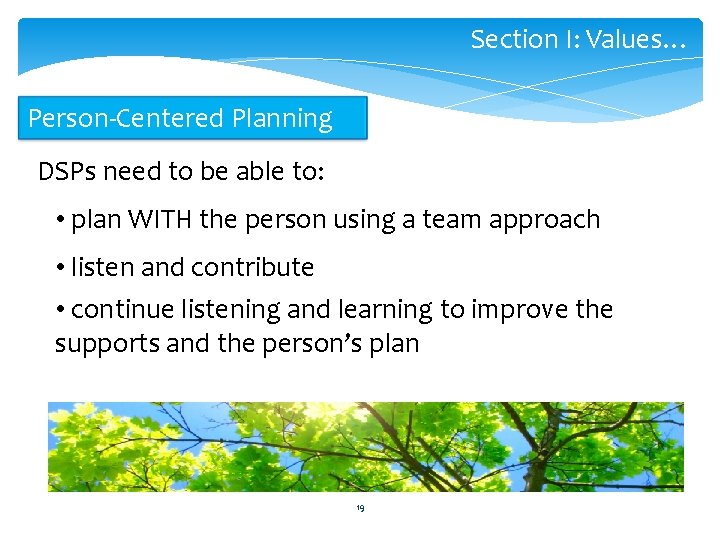 Section I: Values… Person-Centered Planning DSPs need to be able to: • plan WITH