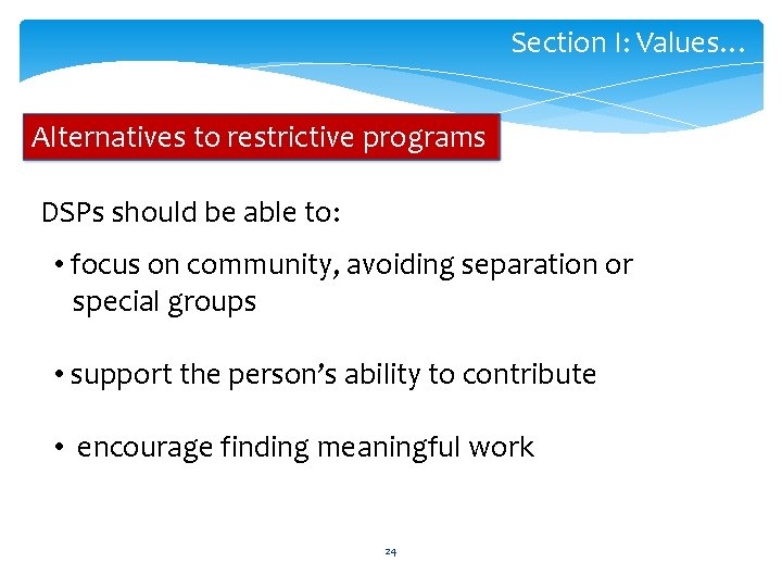 Section I: Values… Alternatives to restrictive programs DSPs should be able to: • focus