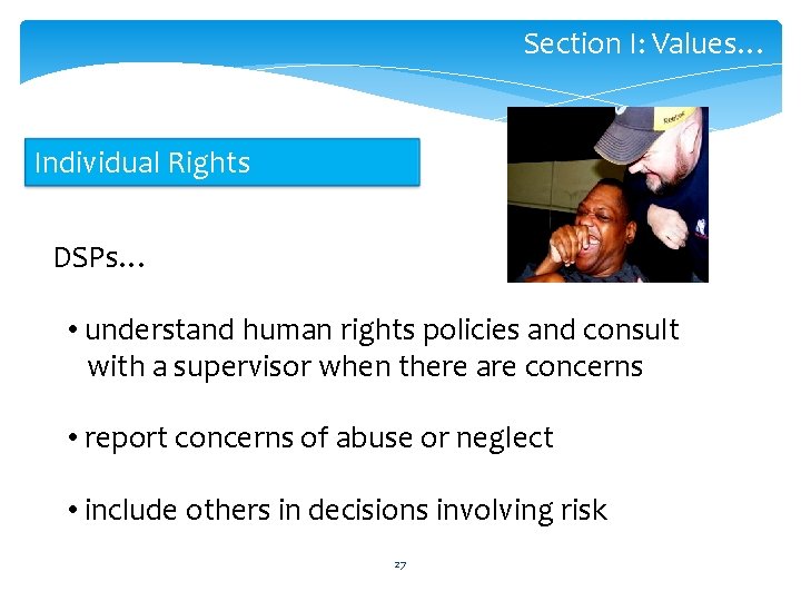 Section I: Values… Individual Rights DSPs… • understand human rights policies and consult with