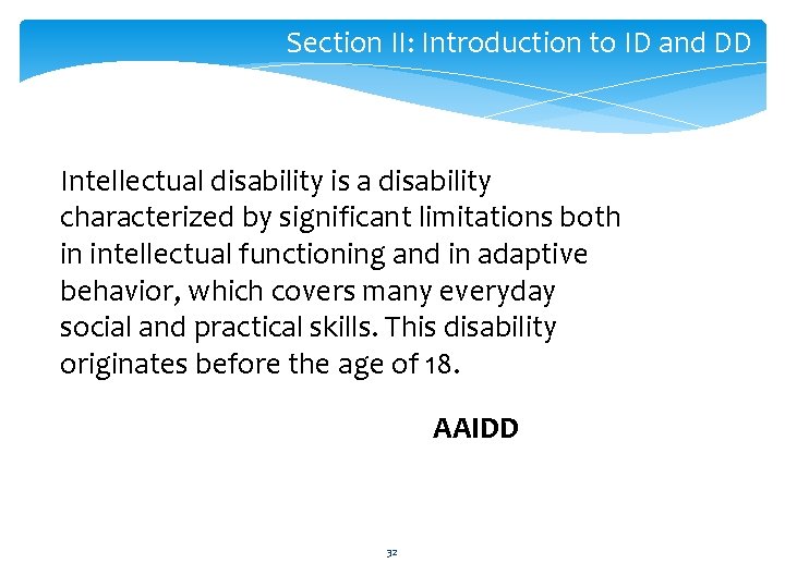 Section II: Introduction to ID and DD Intellectual disability is a disability characterized by