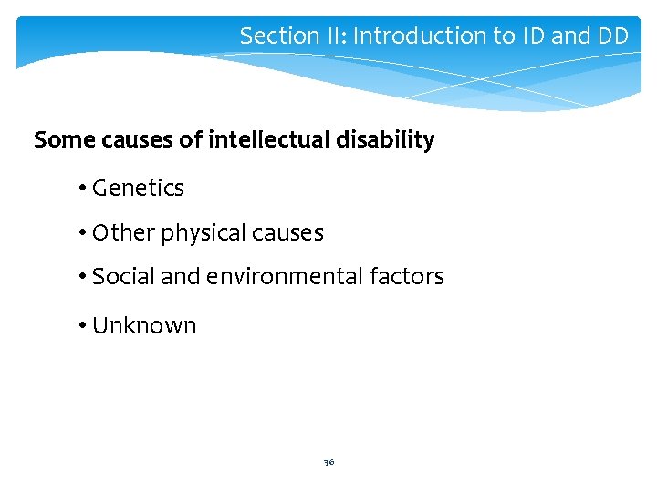 Section II: Introduction to ID and DD Some causes of intellectual disability • Genetics