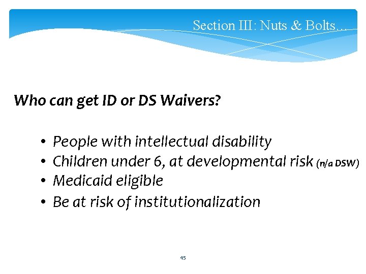 Section III: Nuts & Bolts… Who can get ID or DS Waivers? • •