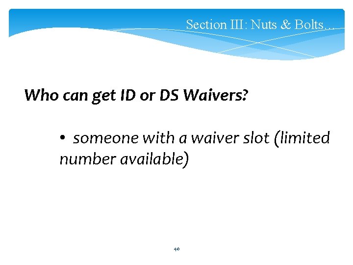 Section III: Nuts & Bolts… Who can get ID or DS Waivers? • someone