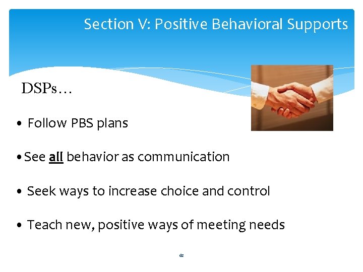 Section V: Positive Behavioral Supports DSPs… • Follow PBS plans • See all behavior