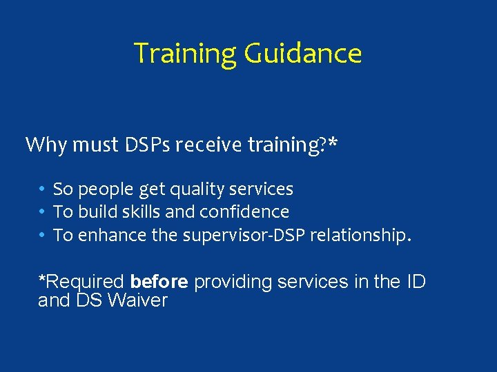 Training Guidance Why must DSPs receive training? * • So people get quality services