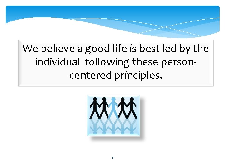 We believe a good life is best led by the individual following these personcentered