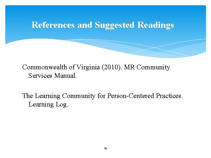References and Suggested Readings Commonwealth of Virginia (2010). MR Community Services Manual. The Learning