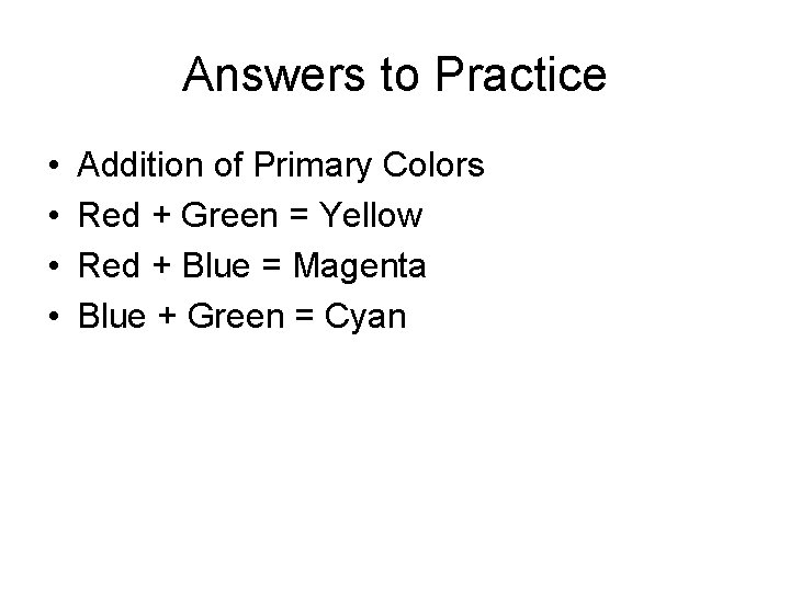 Answers to Practice • • Addition of Primary Colors Red + Green = Yellow