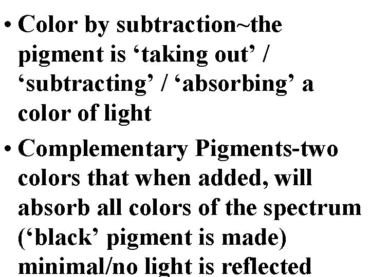  • Color by subtraction~the pigment is ‘taking out’ / ‘subtracting’ / ‘absorbing’ a