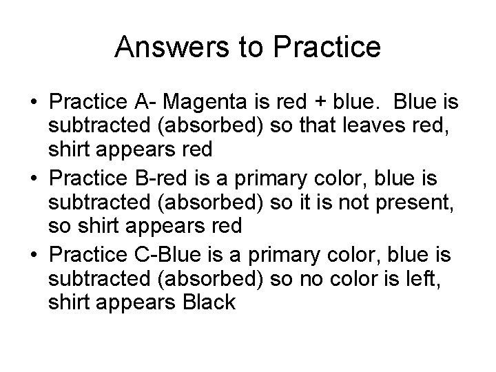 Answers to Practice • Practice A- Magenta is red + blue. Blue is subtracted