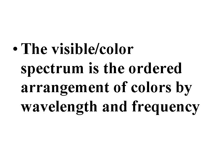  • The visible/color spectrum is the ordered arrangement of colors by wavelength and