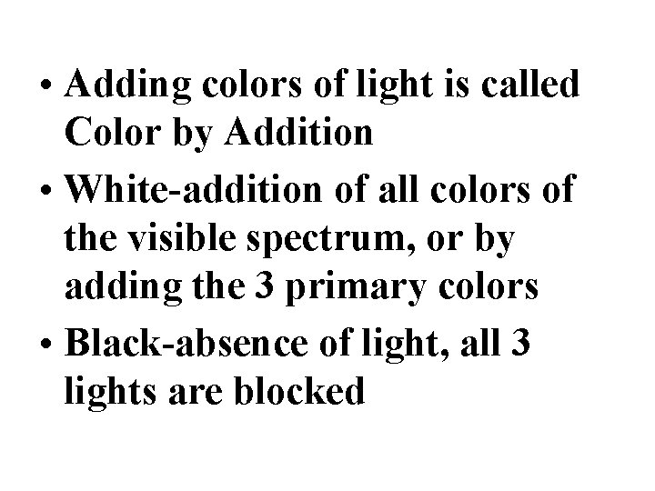  • Adding colors of light is called Color by Addition • White-addition of