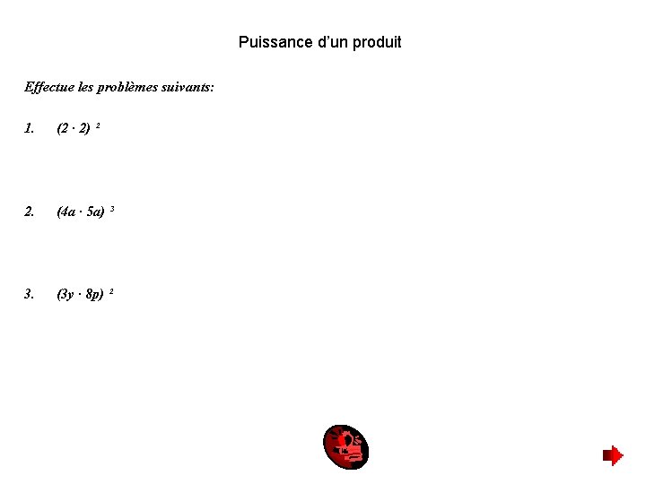 Puissance d’un produit Effectue les problèmes suivants: 1. (2 · 2) ² 2. (4