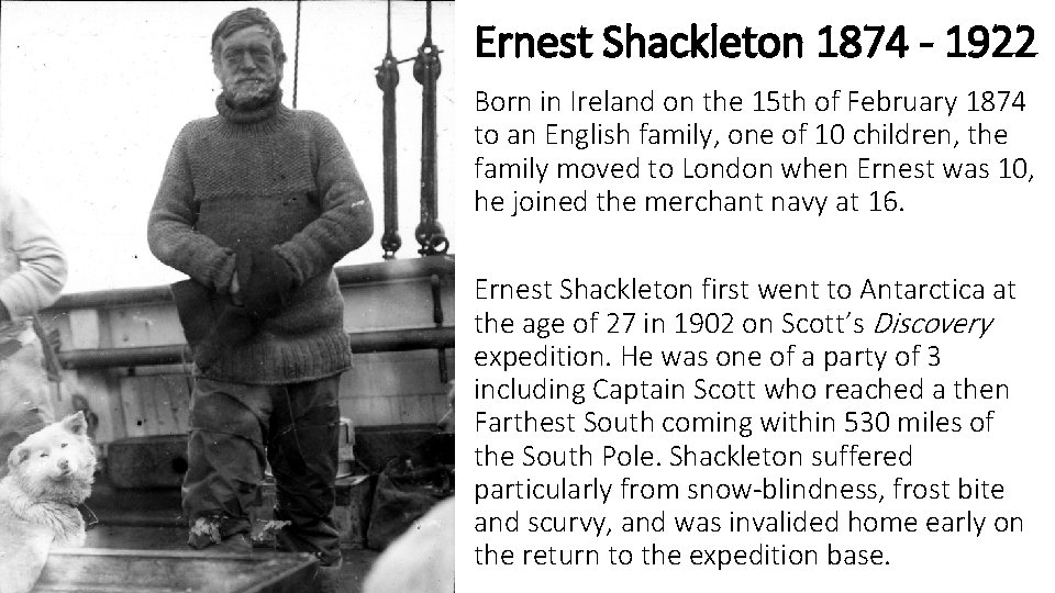 Ernest Shackleton 1874 - 1922 Born in Ireland on the 15 th of February