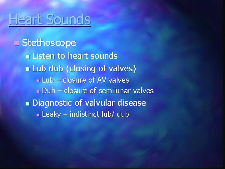 Heart Sounds n Stethoscope Listen to heart sounds n Lub dub (closing of valves)